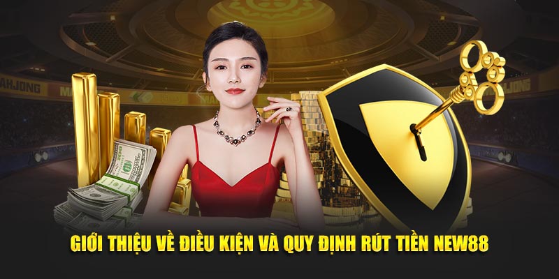 Giới thiệu về điều kiện và quy định rút tiền New88